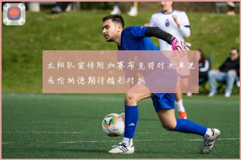 太阳队宣传附加赛布克将对决库里或伦纳德期待精彩对抗