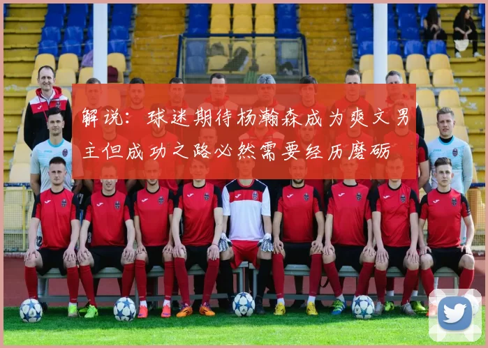 解说：球迷期待杨瀚森成为爽文男主但成功之路必然需要经历磨砺