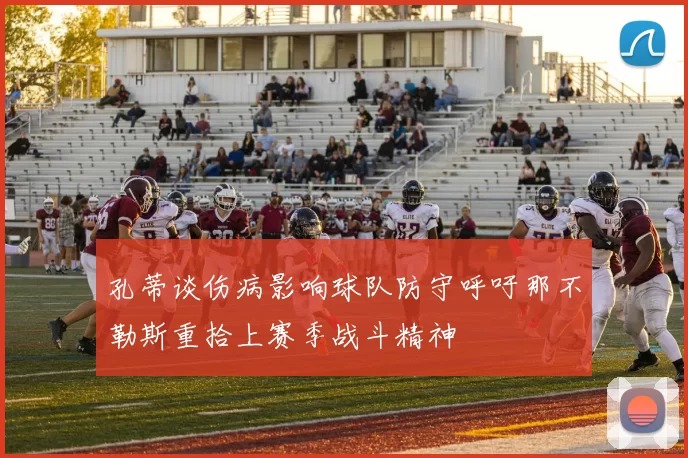 孔蒂谈伤病影响球队防守呼吁那不勒斯重拾上赛季战斗精神